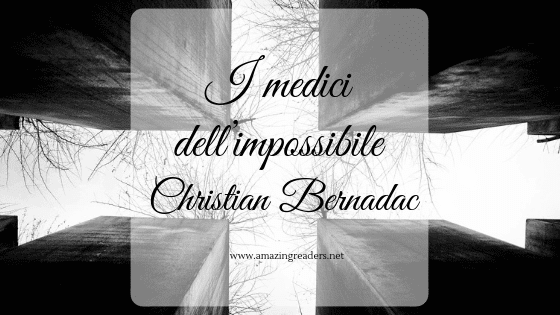 I medici dell'impossibile, di Christian Bernadac