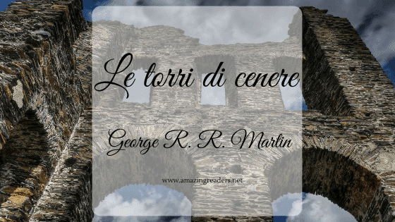 Le torri di cenere, di George R. R. Martin