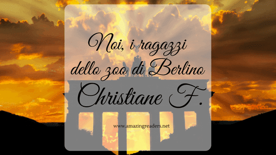 Noi, i ragazzi dello zoo di Berlino, di Christiane F