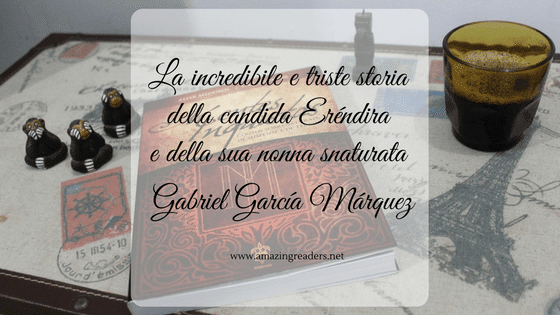 La incredibile e triste storia della candida Eréndira e della sua nonna snaturata, di Gabriel García Márquez
