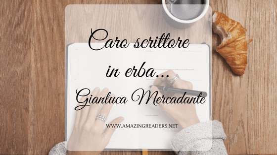 Caro scrittore in erba..., di Gianluca Mercadante