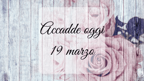 Accadde oggi: 19 marzo