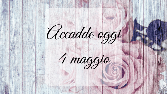 Accadde oggi: 4 maggio