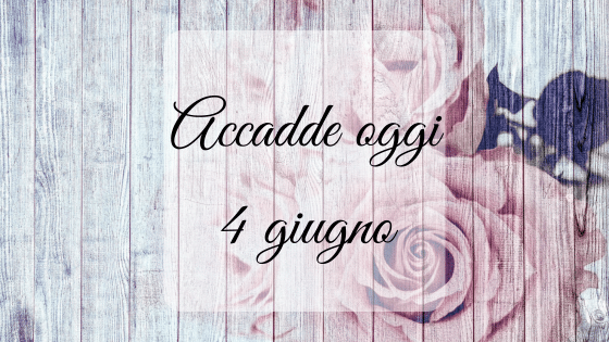 Accadde oggi: 4 giugno