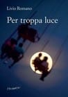 Per troppa luce, di Livio Romano